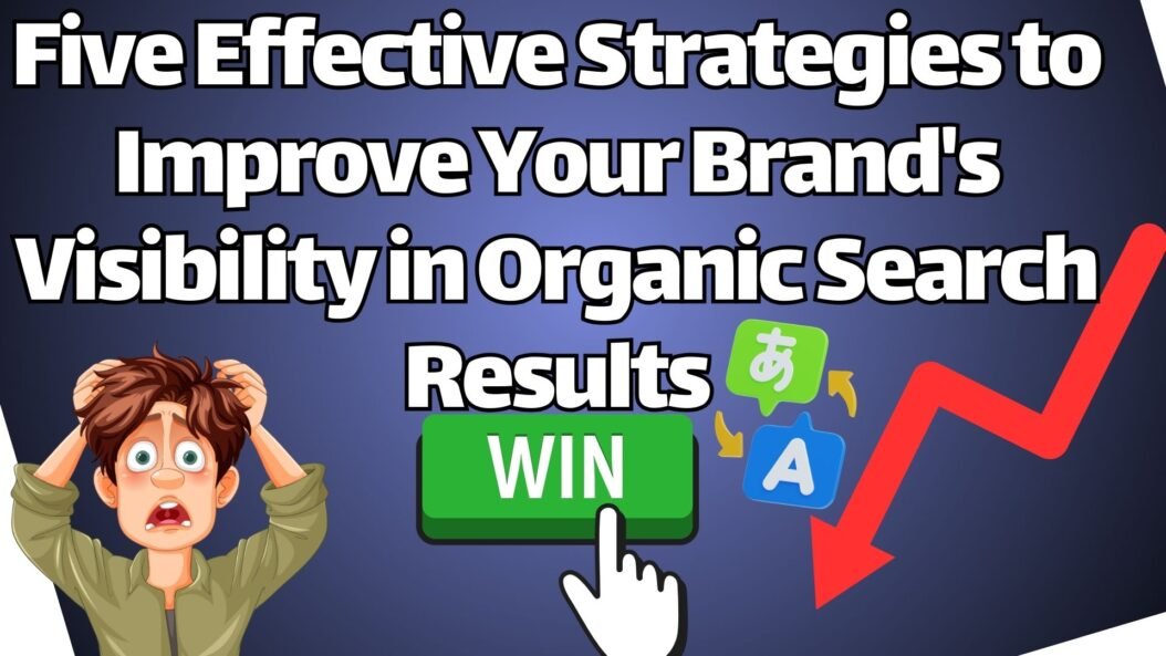 Five Effective Strategies to Improve Your Brand's Visibility in Organic Search Results