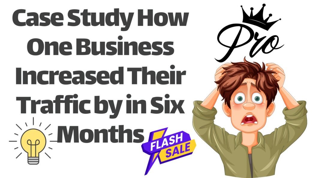 Case Study How One Business Increased Their Traffic by in Six Months